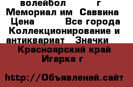 15.1) волейбол :  1982 г - Мемориал им. Саввина › Цена ­ 399 - Все города Коллекционирование и антиквариат » Значки   . Красноярский край,Игарка г.